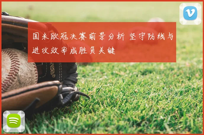 国米欧冠决赛前景分析 坚守防线与进攻效率成胜负关键