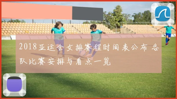 2018亚运会女排赛程时间表公布 各队比赛安排与看点一览