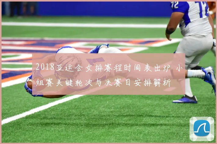 2018亚运会女排赛程时间表出炉 小组赛关键轮次与决赛日安排解析